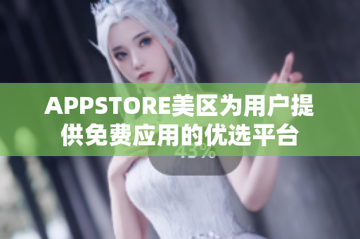 APPSTORE美区为用户提供免费应用的优选平台