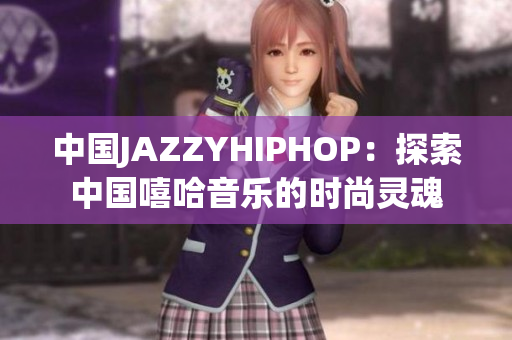 中国JAZZYHIPHOP：探索中国嘻哈音乐的时尚灵魂