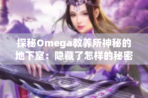 探秘Omega教养所神秘的地下室：隐藏了怎样的秘密？