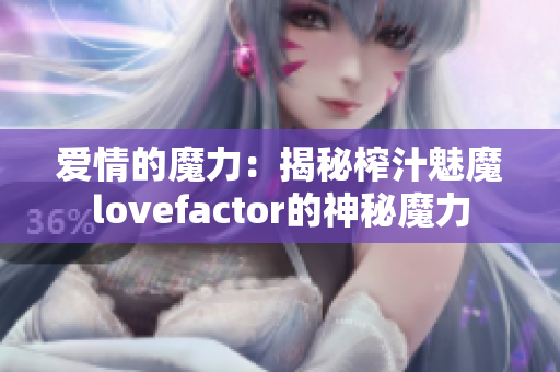 爱情的魔力：揭秘榨汁魅魔lovefactor的神秘魔力