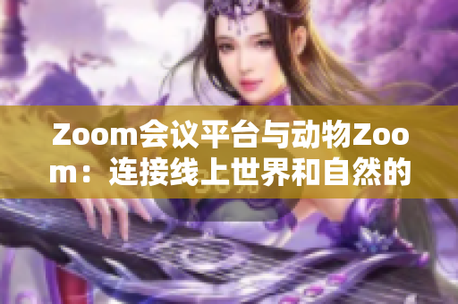 Zoom会议平台与动物Zoom：连接线上世界和自然的桥梁