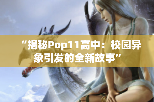 “揭秘Pop11高中：校园异象引发的全新故事”