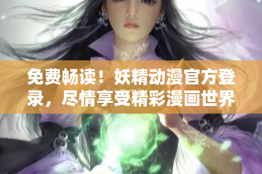 免费畅读！妖精动漫官方登录，尽情享受精彩漫画世界！