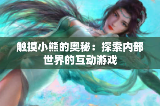 触摸小熊的奥秘：探索内部世界的互动游戏