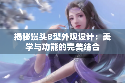 揭秘馒头B型外观设计：美学与功能的完美结合