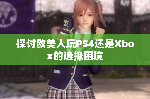 探讨欧美人玩PS4还是Xbox的选择困境