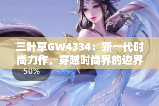 三叶草GW4334：新一代时尚力作，穿越时尚界的边界