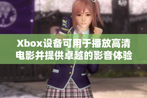 Xbox设备可用于播放高清电影并提供卓越的影音体验