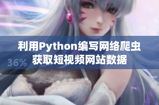 利用Python编写网络爬虫获取短视频网站数据