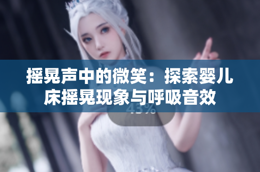 摇晃声中的微笑：探索婴儿床摇晃现象与呼吸音效