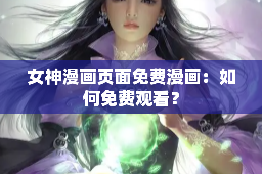 女神漫画页面免费漫画：如何免费观看？