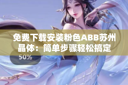 免费下载安装粉色ABB苏州晶体：简单步骤轻松搞定