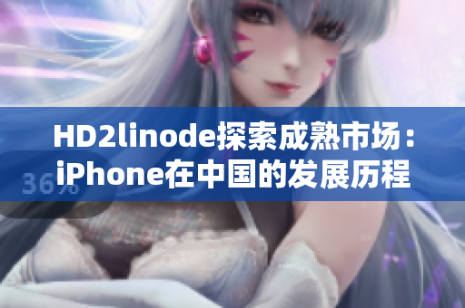 HD2linode探索成熟市场：iPhone在中国的发展历程