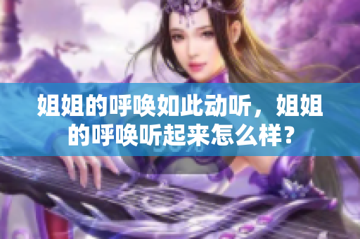 姐姐的呼唤如此动听，姐姐的呼唤听起来怎么样？