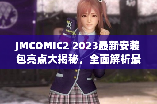 JMCOMIC2 2023最新安装包亮点大揭秘，全面解析最新功能更新