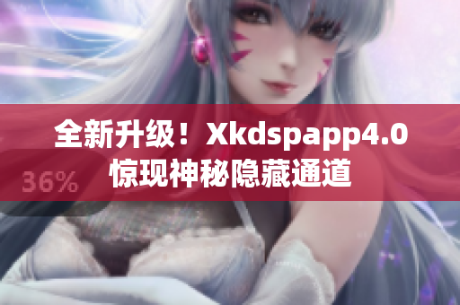 全新升级！Xkdspapp4.0惊现神秘隐藏通道