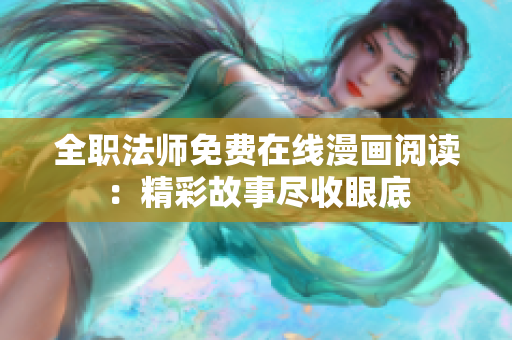 全职法师免费在线漫画阅读：精彩故事尽收眼底