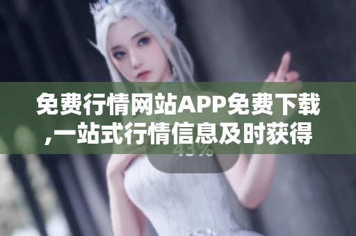 免费行情网站APP免费下载,一站式行情信息及时获得