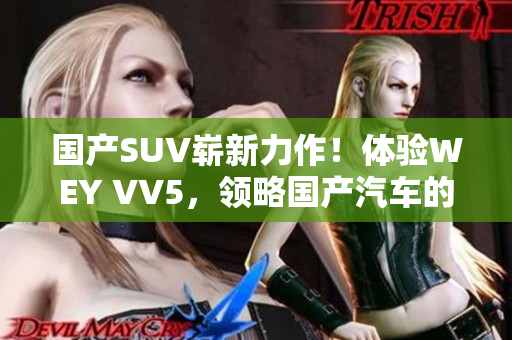 国产SUV崭新力作！体验WEY VV5，领略国产汽车的魅力