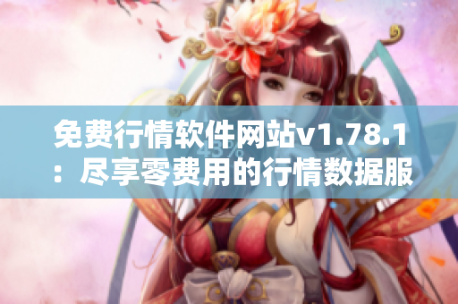 免费行情软件网站v1.78.1：尽享零费用的行情数据服务