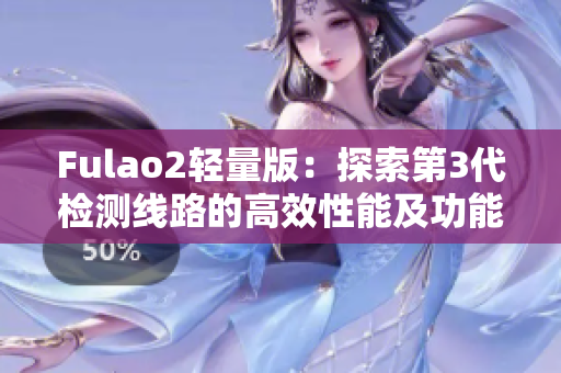 Fulao2轻量版：探索第3代检测线路的高效性能及功能更新