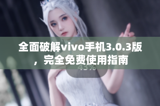 全面破解vivo手机3.0.3版，完全免费使用指南