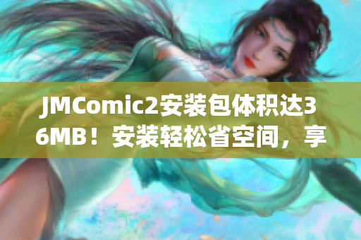 JMComic2安装包体积达36MB！安装轻松省空间，享受更畅快漫画体验