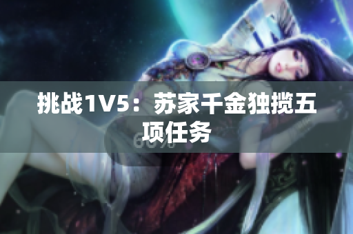 挑战1V5：苏家千金独揽五项任务