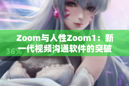 Zoom与人性Zoom1：新一代视频沟通软件的突破