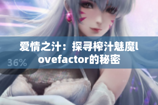 爱情之汁：探寻榨汁魅魔lovefactor的秘密