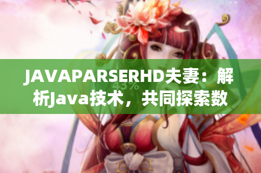 JAVAPARSERHD夫妻：解析Java技术，共同探索数码世界