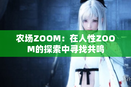 农场ZOOM：在人性ZOOM的探索中寻找共鸣