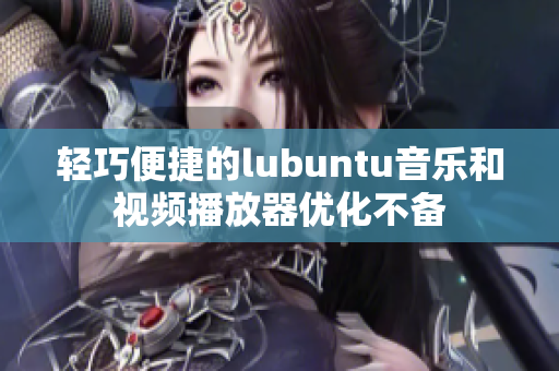 轻巧便捷的lubuntu音乐和视频播放器优化不备