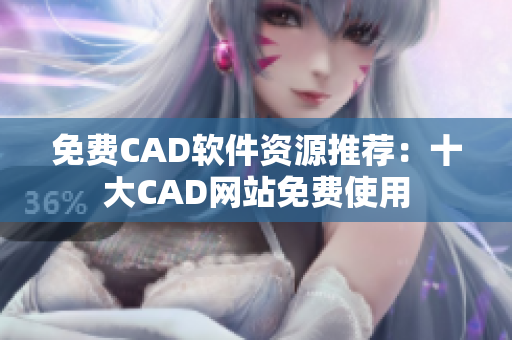 免费CAD软件资源推荐：十大CAD网站免费使用