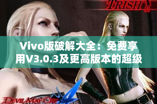 Vivo版破解大全：免费享用V3.0.3及更高版本的超级功能