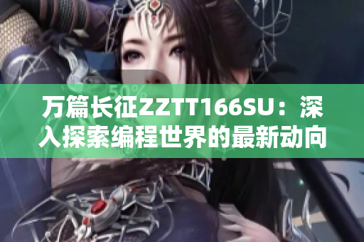 万篇长征ZZTT166SU：深入探索编程世界的最新动向