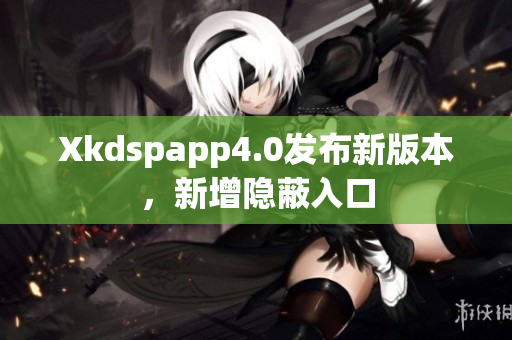 Xkdspapp4.0发布新版本，新增隐蔽入口