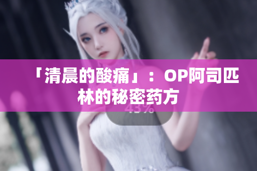 「清晨的酸痛」：OP阿司匹林的秘密药方