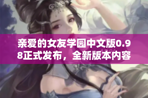 亲爱的女友学园中文版0.98正式发布，全新版本内容揭秘