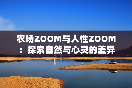 农场ZOOM与人性ZOOM：探索自然与心灵的差异