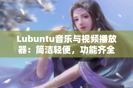 Lubuntu音乐与视频播放器：简洁轻便，功能齐全