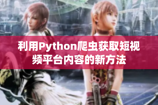 利用Python爬虫获取短视频平台内容的新方法