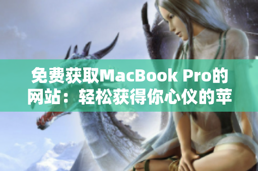 免费获取MacBook Pro的网站：轻松获得你心仪的苹果笔记本