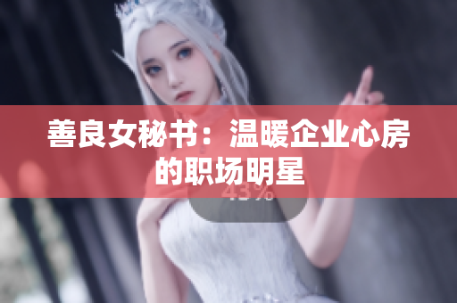 善良女秘书：温暖企业心房的职场明星