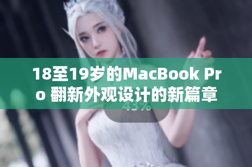 18至19岁的MacBook Pro 翻新外观设计的新篇章