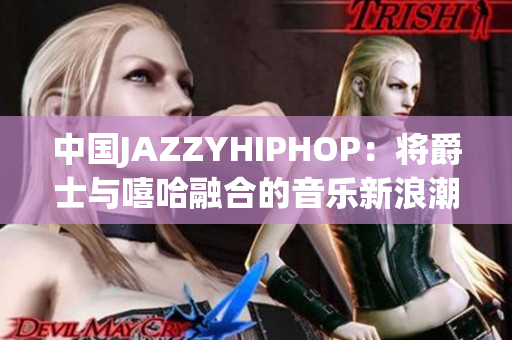 中国JAZZYHIPHOP：将爵士与嘻哈融合的音乐新浪潮