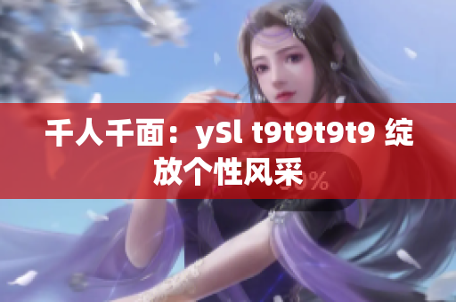 千人千面：ySl t9t9t9t9 绽放个性风采