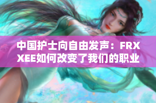 中国护士向自由发声：FRXXEE如何改变了我们的职业生涯