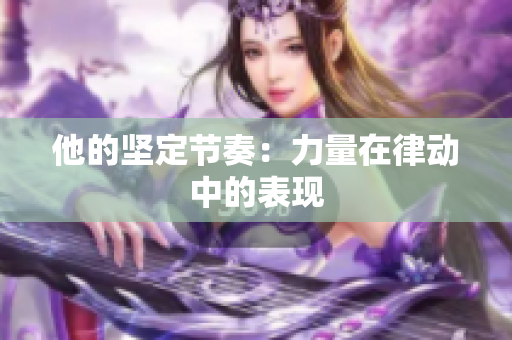 他的坚定节奏：力量在律动中的表现