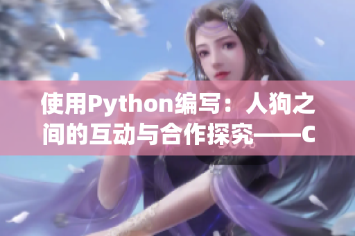 使用Python编写：人狗之间的互动与合作探究——CSDN独家揭秘